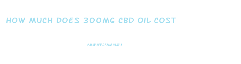 How Much Does 300mg Cbd Oil Cost