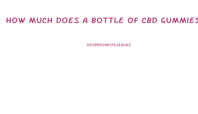 How Much Does A Bottle Of Cbd Gummies Cost