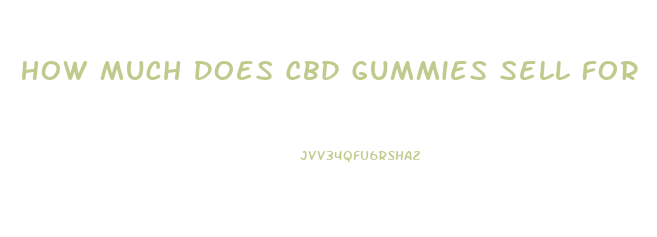 How Much Does Cbd Gummies Sell For