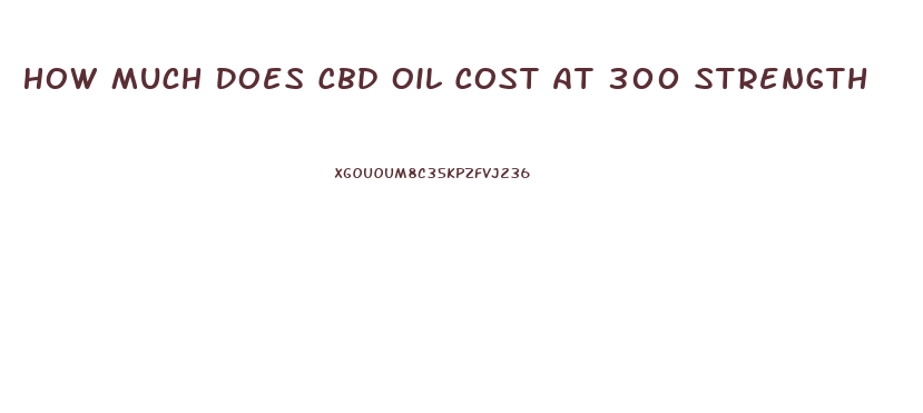 How Much Does Cbd Oil Cost At 300 Strength