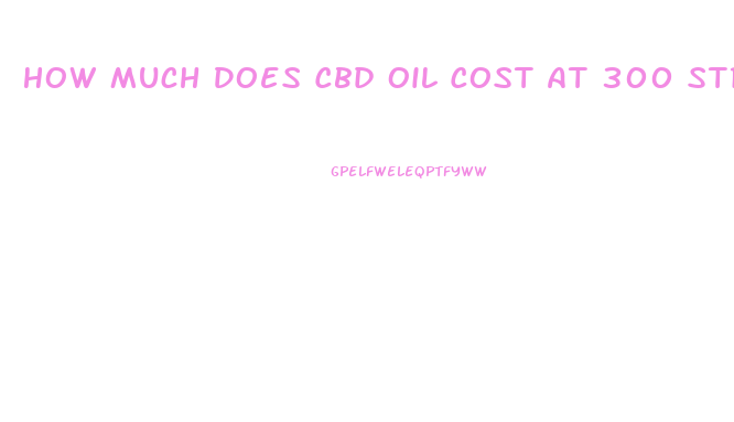 How Much Does Cbd Oil Cost At 300 Strength