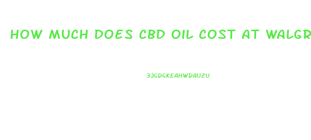 How Much Does Cbd Oil Cost At Walgreens