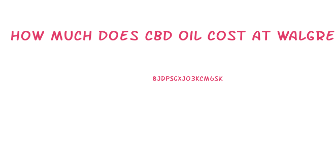 How Much Does Cbd Oil Cost At Walgreens