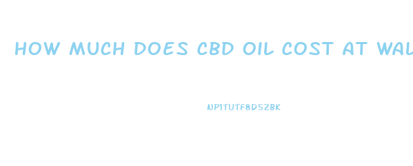 How Much Does Cbd Oil Cost At Walmart