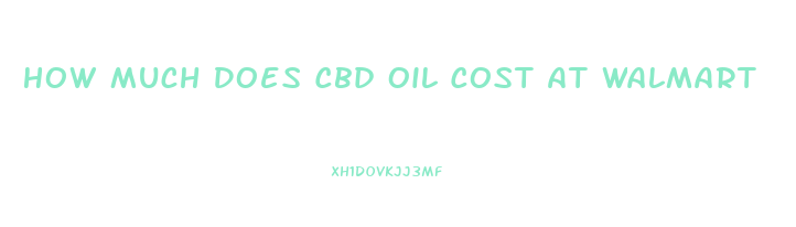 How Much Does Cbd Oil Cost At Walmart