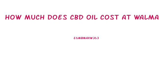 How Much Does Cbd Oil Cost At Walmart