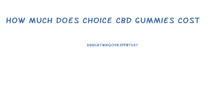 How Much Does Choice Cbd Gummies Cost
