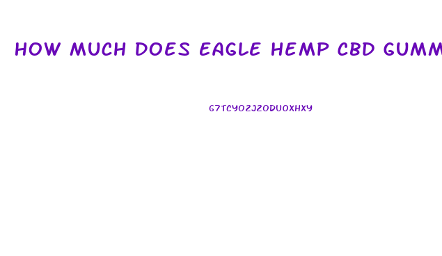 How Much Does Eagle Hemp Cbd Gummies Cost