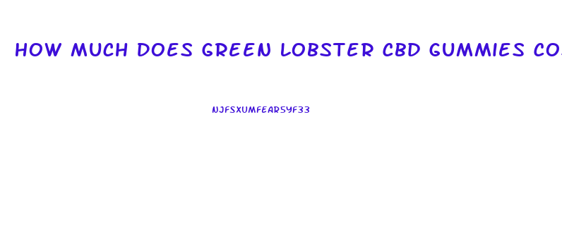 How Much Does Green Lobster Cbd Gummies Cost