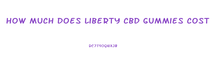 How Much Does Liberty Cbd Gummies Cost
