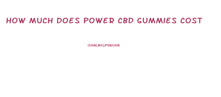 How Much Does Power Cbd Gummies Cost