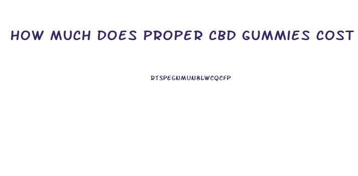 How Much Does Proper Cbd Gummies Cost