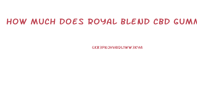 How Much Does Royal Blend Cbd Gummies Cost