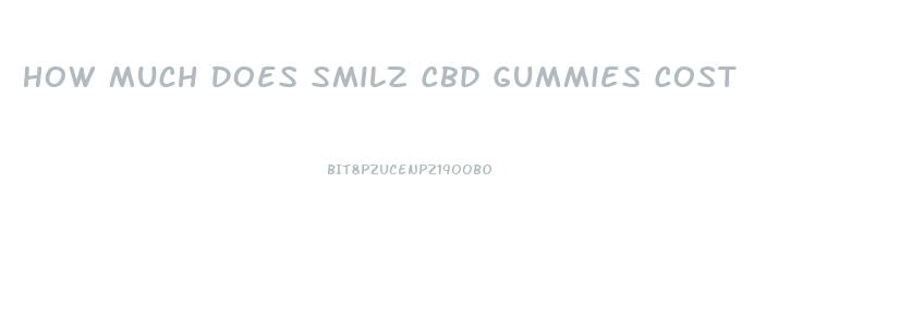How Much Does Smilz Cbd Gummies Cost
