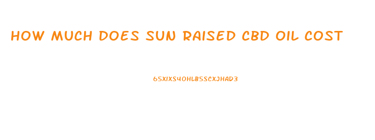 How Much Does Sun Raised Cbd Oil Cost