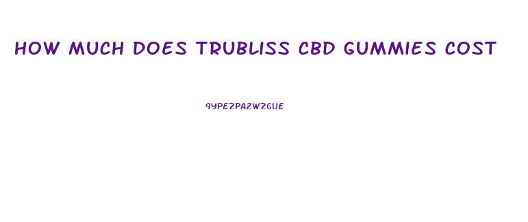 How Much Does Trubliss Cbd Gummies Cost