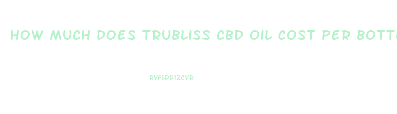 How Much Does Trubliss Cbd Oil Cost Per Bottle