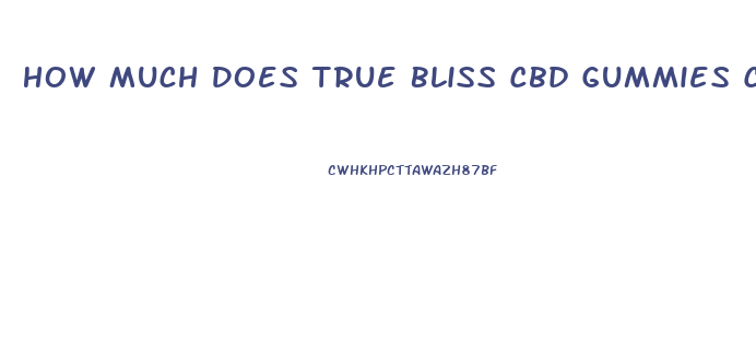 How Much Does True Bliss Cbd Gummies Cost