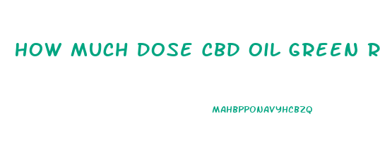 How Much Dose Cbd Oil Green Roads