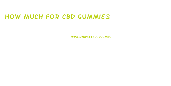 How Much For Cbd Gummies
