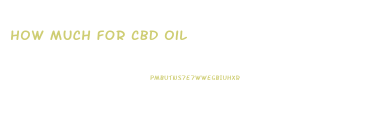 How Much For Cbd Oil