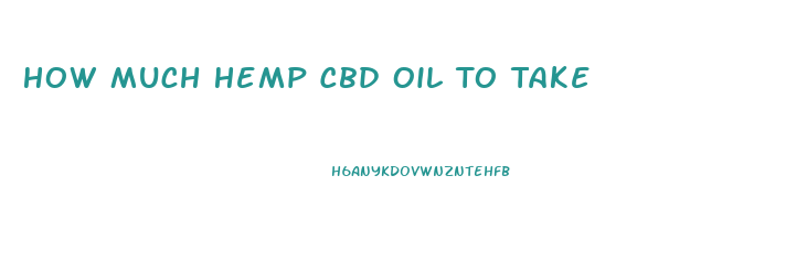 How Much Hemp Cbd Oil To Take