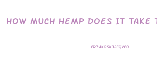 How Much Hemp Does It Take To Make Cbd Oil