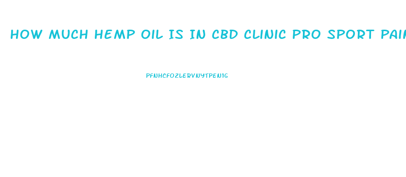 How Much Hemp Oil Is In Cbd Clinic Pro Sport Pain Stick