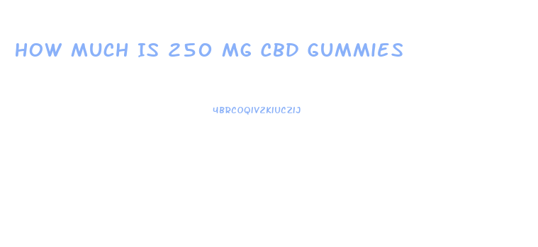 How Much Is 250 Mg Cbd Gummies