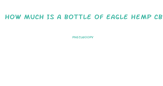 How Much Is A Bottle Of Eagle Hemp Cbd Gummies