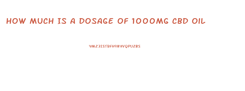 How Much Is A Dosage Of 1000mg Cbd Oil