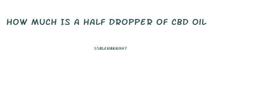 How Much Is A Half Dropper Of Cbd Oil