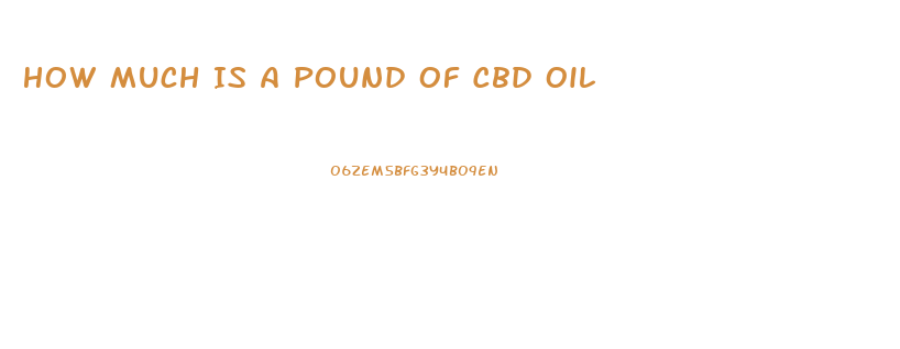 How Much Is A Pound Of Cbd Oil