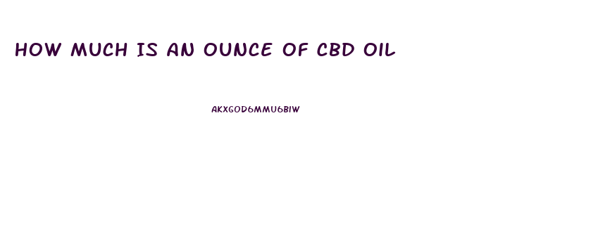 How Much Is An Ounce Of Cbd Oil