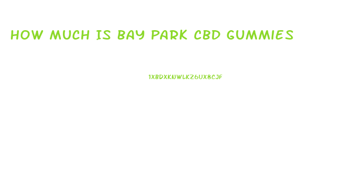 How Much Is Bay Park Cbd Gummies
