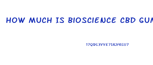 How Much Is Bioscience Cbd Gummies