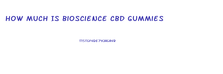 How Much Is Bioscience Cbd Gummies