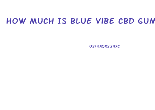 How Much Is Blue Vibe Cbd Gummies