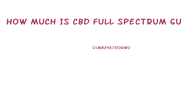 How Much Is Cbd Full Spectrum Gummies
