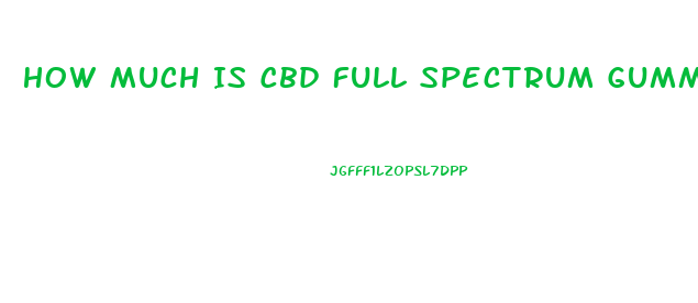 How Much Is Cbd Full Spectrum Gummies