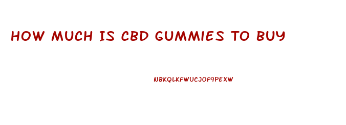 How Much Is Cbd Gummies To Buy