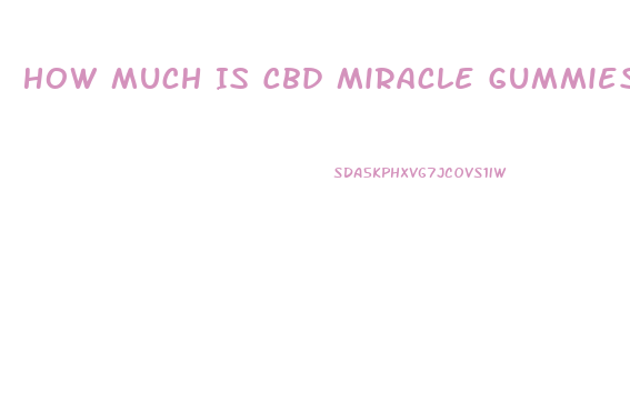 How Much Is Cbd Miracle Gummies