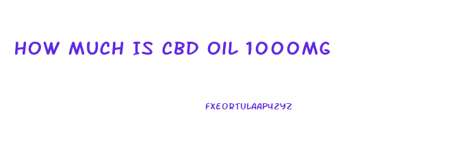 How Much Is Cbd Oil 1000mg