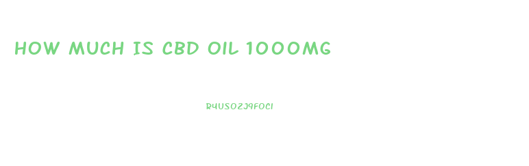 How Much Is Cbd Oil 1000mg