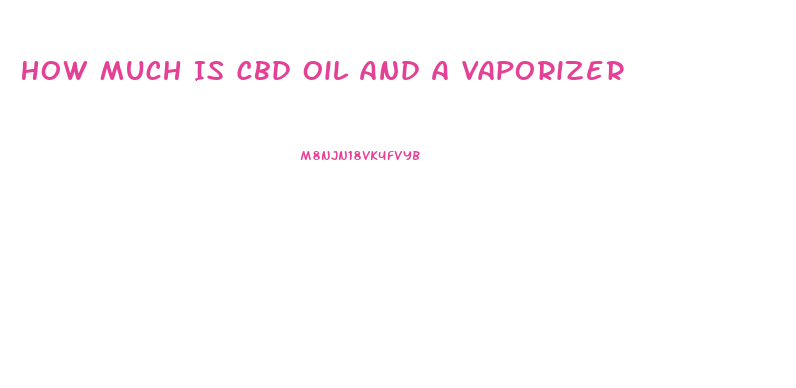 How Much Is Cbd Oil And A Vaporizer