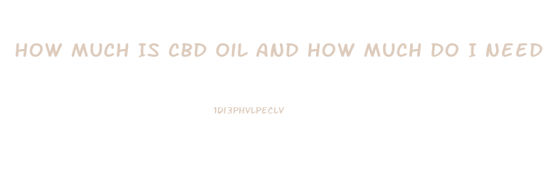 How Much Is Cbd Oil And How Much Do I Need