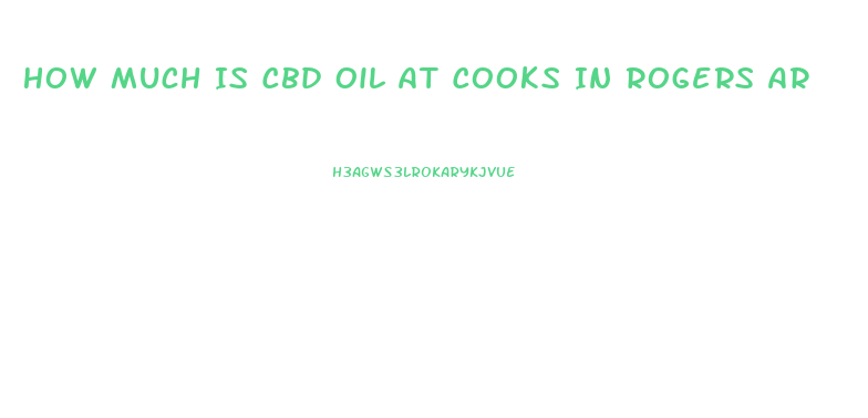 How Much Is Cbd Oil At Cooks In Rogers Ar