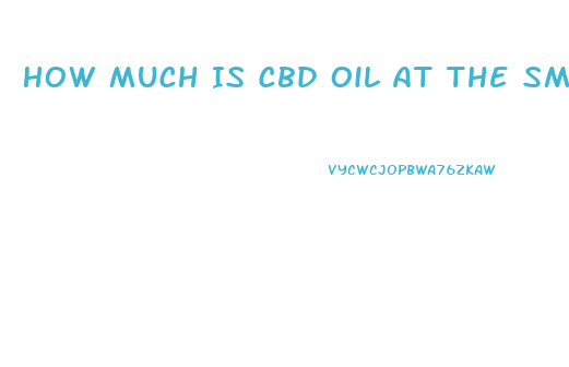 How Much Is Cbd Oil At The Smokeshop