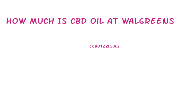 How Much Is Cbd Oil At Walgreens