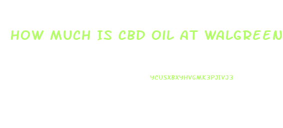 How Much Is Cbd Oil At Walgreens